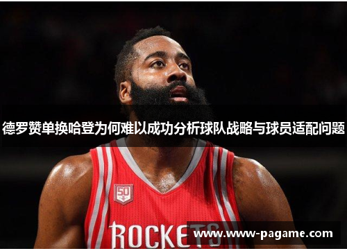 德罗赞单换哈登为何难以成功分析球队战略与球员适配问题