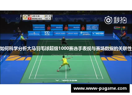 如何科学分析大马羽毛球超级1000赛选手表现与赛场数据的关联性