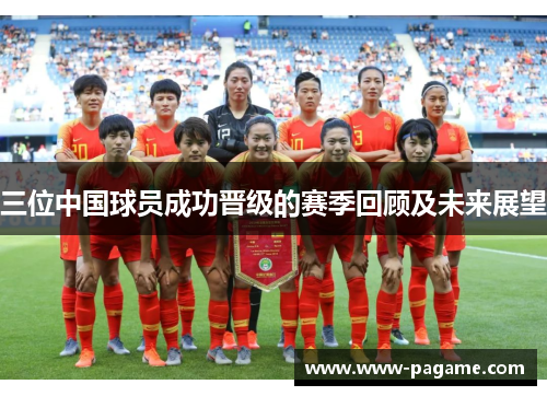三位中国球员成功晋级的赛季回顾及未来展望 三位中国球员成功晋级的赛季回顾及未来展望