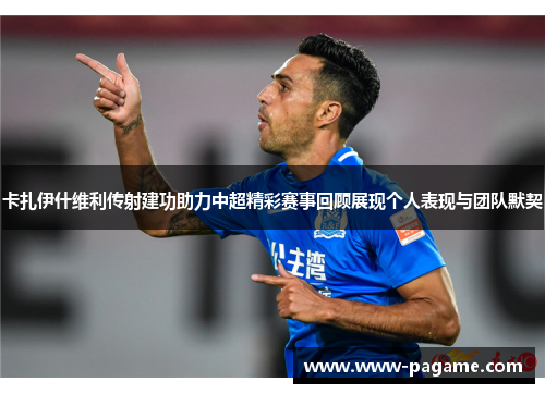 卡扎伊什维利传射建功助力中超精彩赛事回顾展现个人表现与团队默契