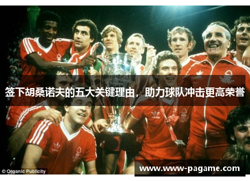 签下胡桑诺夫的五大关键理由，助力球队冲击更高荣誉