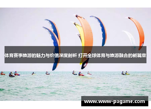 体育赛事旅游的魅力与价值深度剖析 打开全球体育与旅游融合的新篇章