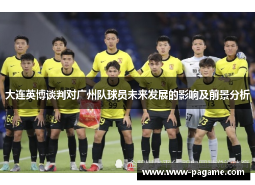 大连英博谈判对广州队球员未来发展的影响及前景分析