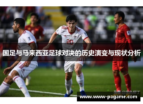 国足与马来西亚足球对决的历史演变与现状分析