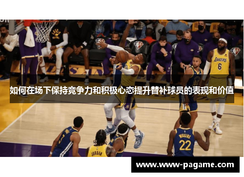 如何在场下保持竞争力和积极心态提升替补球员的表现和价值