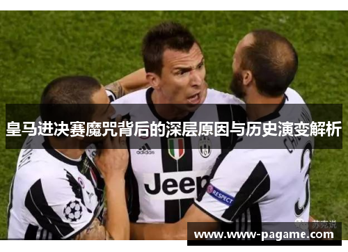皇马进决赛魔咒背后的深层原因与历史演变解析