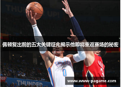 佩顿复出前的五大关键征兆揭示他即将重返赛场的秘密 佩顿复出前的五大关键征兆揭示他即将重返赛场的秘密