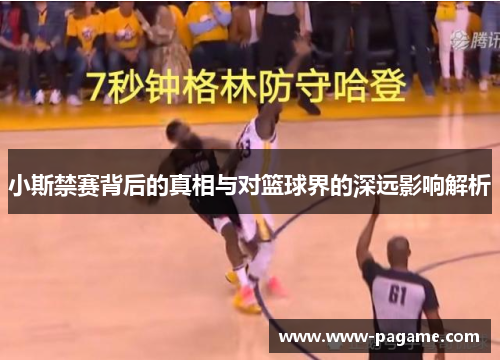 小斯禁赛背后的真相与对篮球界的深远影响解析
