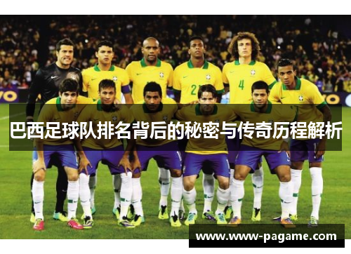 巴西足球队排名背后的秘密与传奇历程解析 巴西足球队排名背后的秘密与传奇历程解析