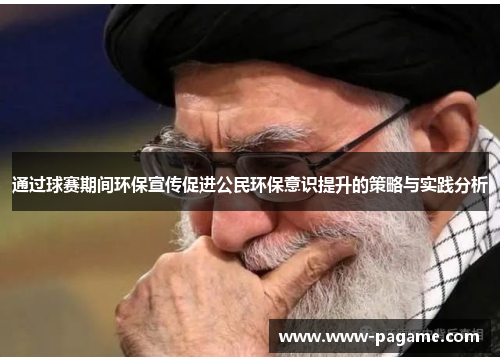 通过球赛期间环保宣传促进公民环保意识提升的策略与实践分析