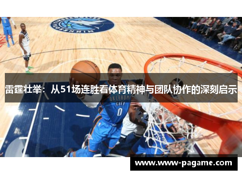 雷霆壮举：从51场连胜看体育精神与团队协作的深刻启示