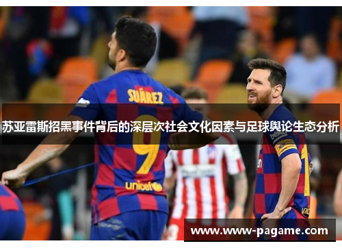 苏亚雷斯招黑事件背后的深层次社会文化因素与足球舆论生态分析