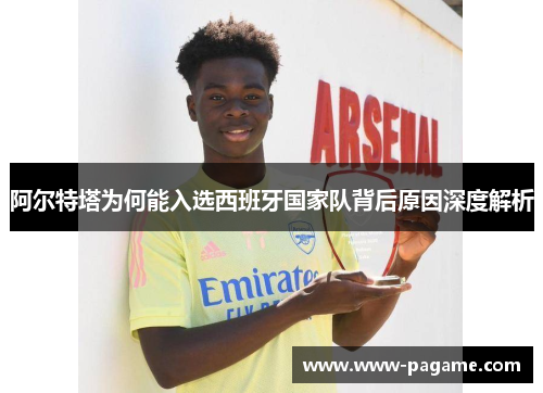 阿尔特塔为何能入选西班牙国家队背后原因深度解析
