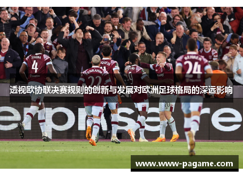透视欧协联决赛规则的创新与发展对欧洲足球格局的深远影响
