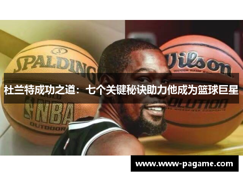 杜兰特成功之道:七个关键秘诀助力他成为篮球巨星 杜兰特成功之道:七个关键秘诀助力他成为篮球巨星