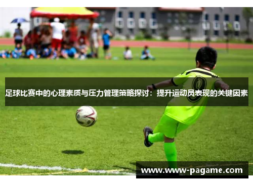 足球比赛中的心理素质与压力管理策略探讨：提升运动员表现的关键因素